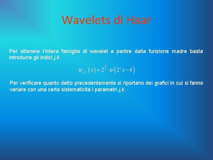 Wavelets di Haar Per ottenere l’intera famiglia di wavelet a partire dalla funzione madre
