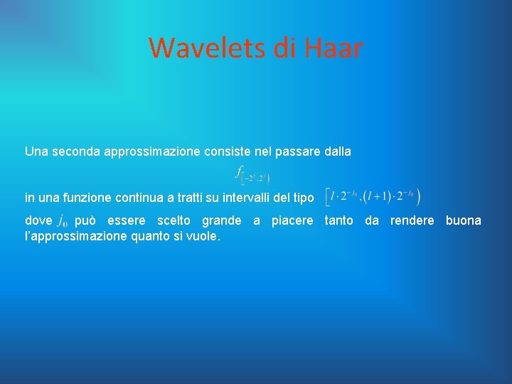Wavelets di Haar Una seconda approssimazione consiste nel passare dalla in una funzione continua