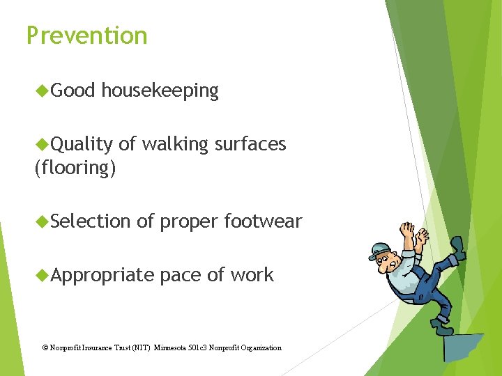 Prevention Good housekeeping Quality of walking surfaces (flooring) Selection of proper footwear Appropriate pace