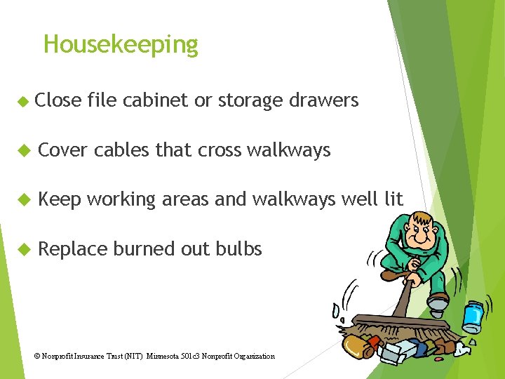 Housekeeping Close file cabinet or storage drawers Cover cables that cross walkways Keep working