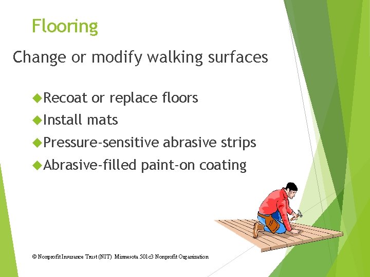 Flooring Change or modify walking surfaces Recoat Install or replace floors mats Pressure-sensitive Abrasive-filled