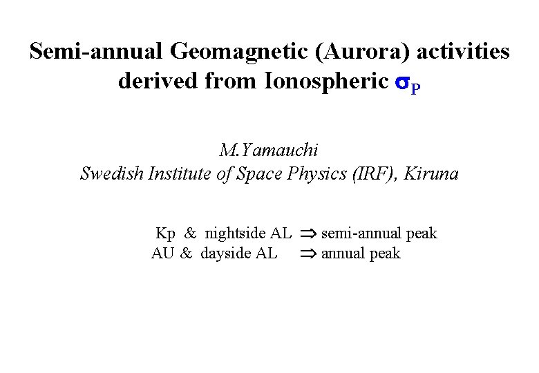 Semi-annual Geomagnetic (Aurora) activities derived from Ionospheric s. P M. Yamauchi Swedish Institute of