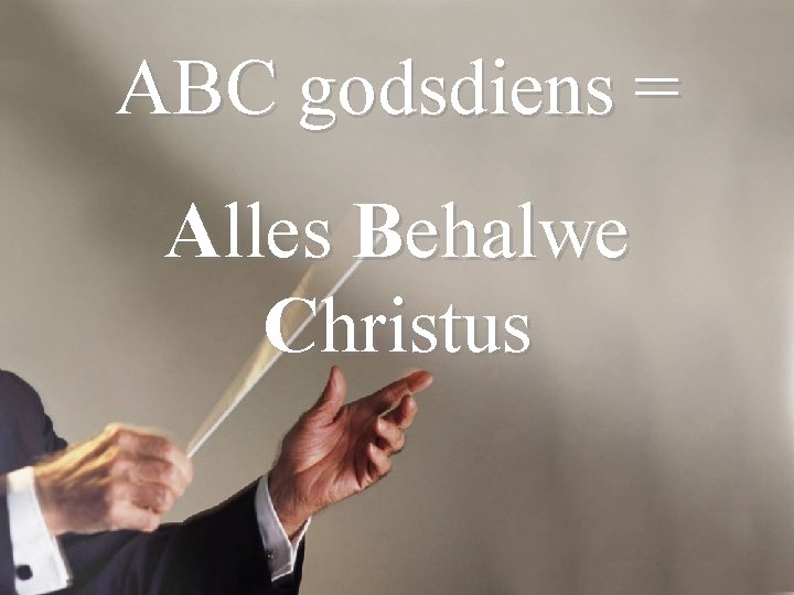 ABC godsdiens = Alles Behalwe Christus 