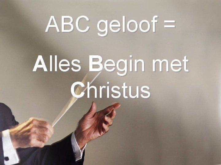 ABC geloof = Alles Begin met Christus 