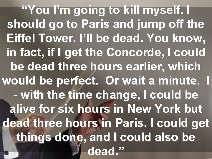 “You I’m going to kill myself. I should go to Paris and jump off