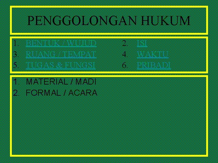 PENGGOLONGAN HUKUM 1. BENTUK / WUJUD 3. RUANG / TEMPAT 5. TUGAS & FUNGSI