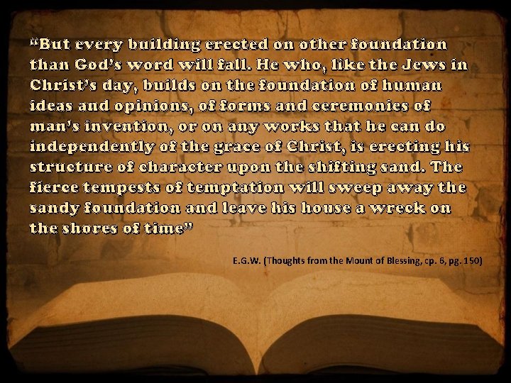 “But every building erected on other foundation than God’s word will fall. He who,