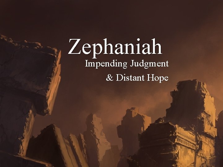 Zephaniah Impending Judgment & Distant Hope 