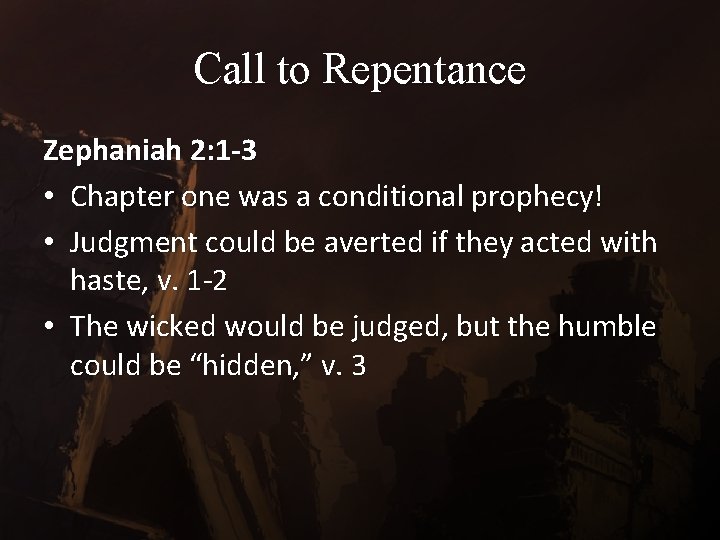 Call to Repentance Zephaniah 2: 1 -3 • Chapter one was a conditional prophecy!
