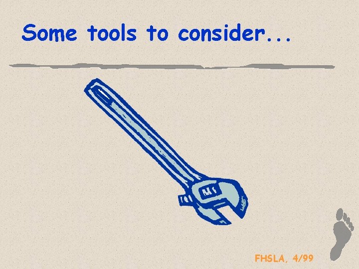 Some tools to consider. . . FHSLA, 4/99 