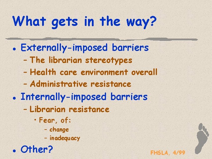 What gets in the way? l Externally-imposed barriers – The librarian stereotypes – Health