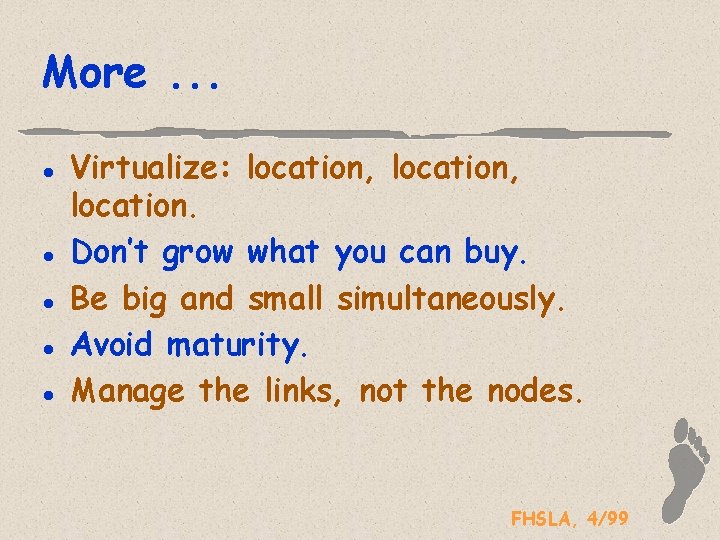 More. . . l l l Virtualize: location, location. Don’t grow what you can