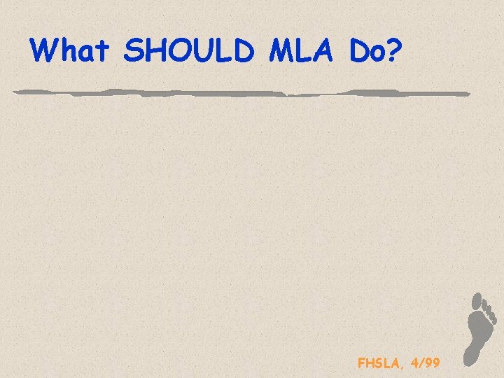 What SHOULD MLA Do? FHSLA, 4/99 