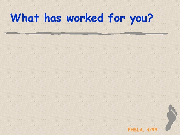 What has worked for you? FHSLA, 4/99 