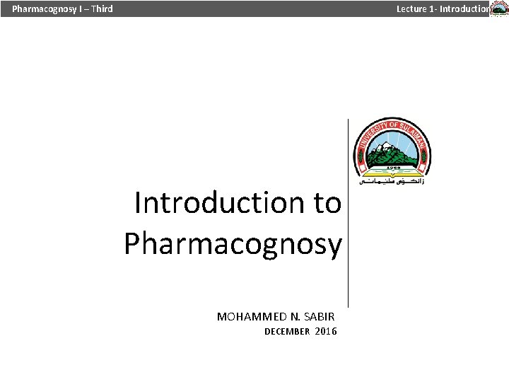 Pharmacognosy I – Third Lecture 1 - Introduction to Pharmacognosy MOHAMMED N. SABIR DECEMBER