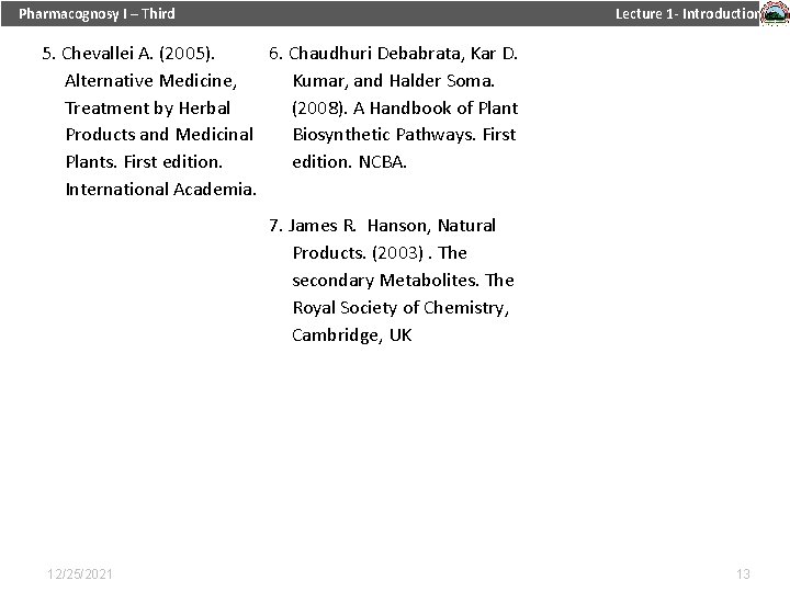 Pharmacognosy I – Third Lecture 1 - Introduction 5. Chevallei A. (2005). 6. Chaudhuri