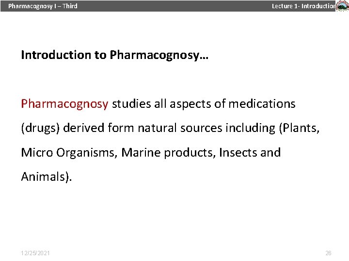 Pharmacognosy I – Third Lecture 1 - Introduction to Pharmacognosy… Pharmacognosy studies all aspects