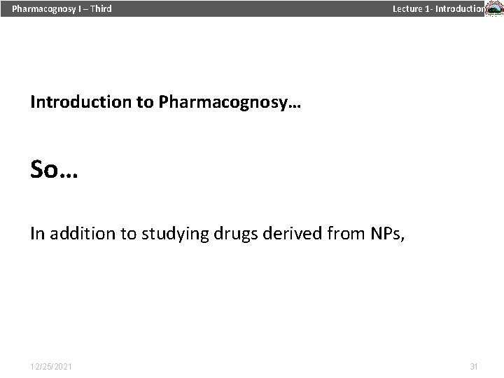 Pharmacognosy I – Third Lecture 1 - Introduction to Pharmacognosy… So… In addition to