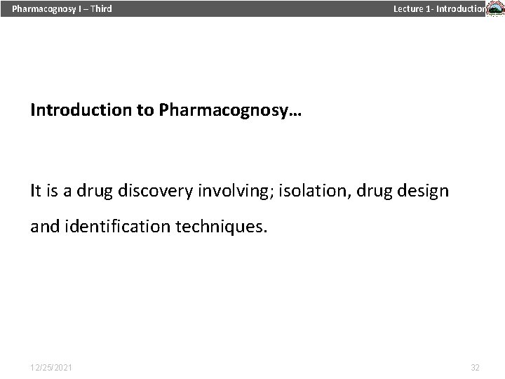 Pharmacognosy I – Third Lecture 1 - Introduction to Pharmacognosy… It is a drug