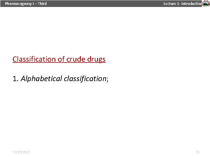 Pharmacognosy I – Third Lecture 1 - Introduction Classification of crude drugs 1. Alphabetical