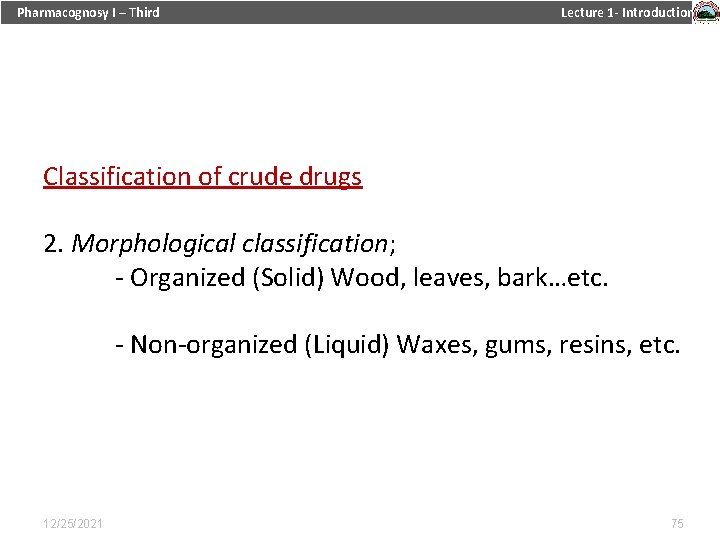 Pharmacognosy I – Third Lecture 1 - Introduction Classification of crude drugs 2. Morphological