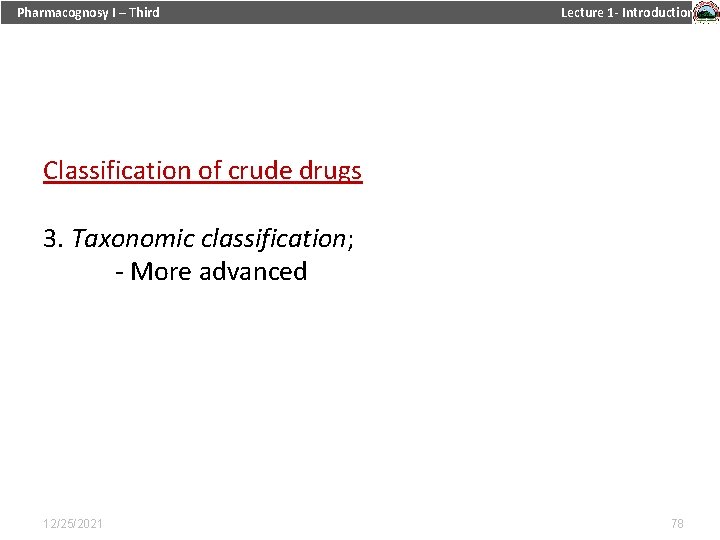 Pharmacognosy I – Third Lecture 1 - Introduction Classification of crude drugs 3. Taxonomic