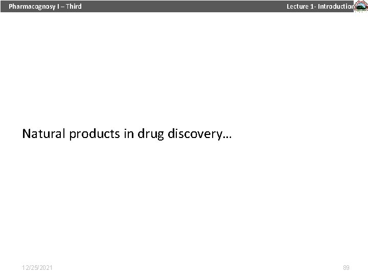 Pharmacognosy I – Third Lecture 1 - Introduction Natural products in drug discovery… 12/25/2021