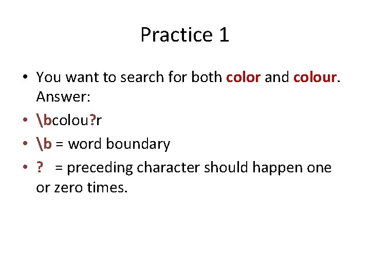 Practice 1 • You want to search for both color and colour. Answer: •