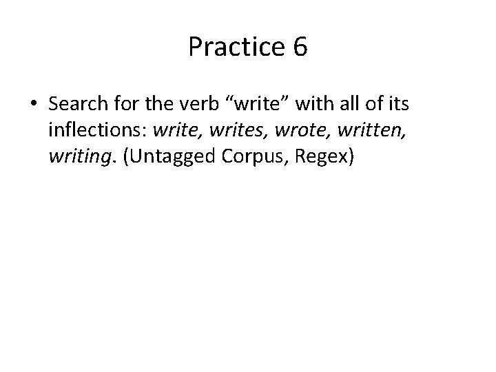 Practice 6 • Search for the verb “write” with all of its inflections: write,
