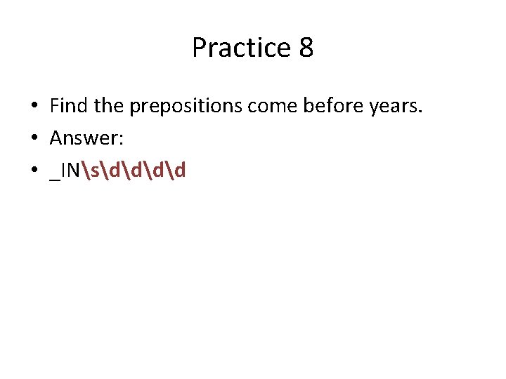 Practice 8 • Find the prepositions come before years. • Answer: • _INsdd 