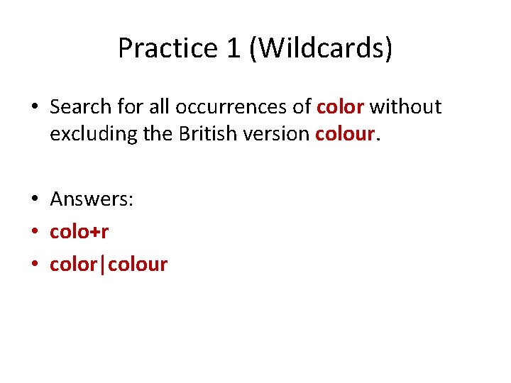 Practice 1 (Wildcards) • Search for all occurrences of color without excluding the British