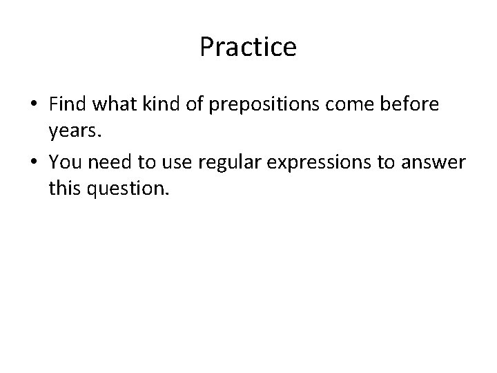 Practice • Find what kind of prepositions come before years. • You need to