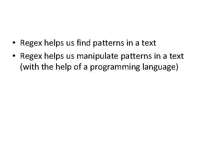  • Regex helps us find patterns in a text • Regex helps us