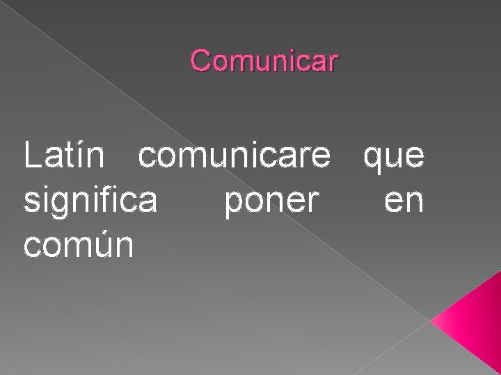 Comunicar Latín comunicare que significa poner en común 