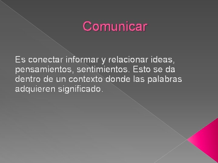 Comunicar Es conectar informar y relacionar ideas, pensamientos, sentimientos. Esto se da dentro de