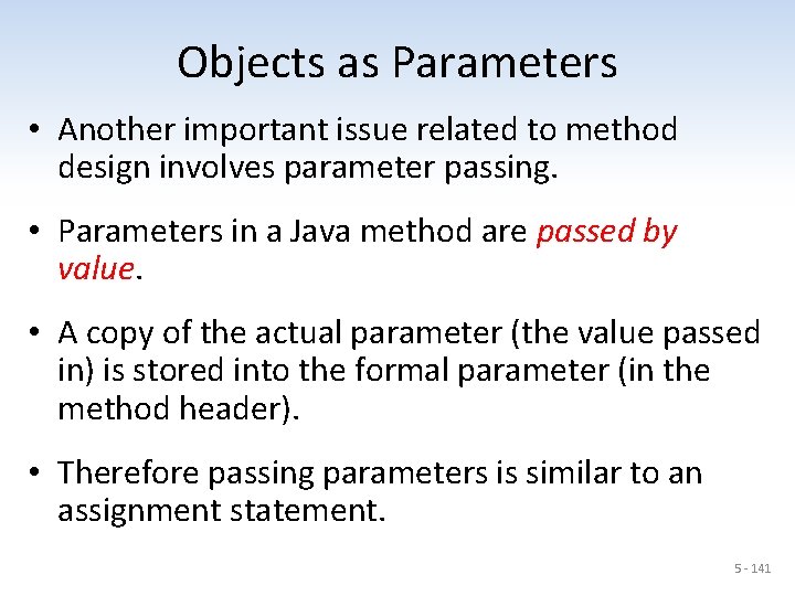 Objects as Parameters • Another important issue related to method design involves parameter passing.