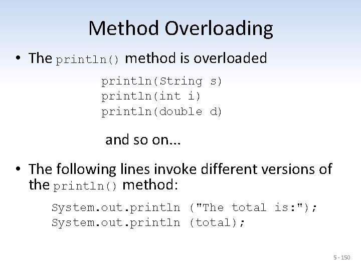 Method Overloading • The println() method is overloaded println(String s) println(int i) println(double d)