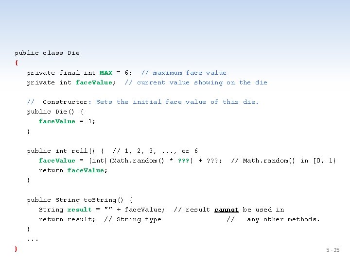 public class Die { private final int MAX = 6; // maximum face value