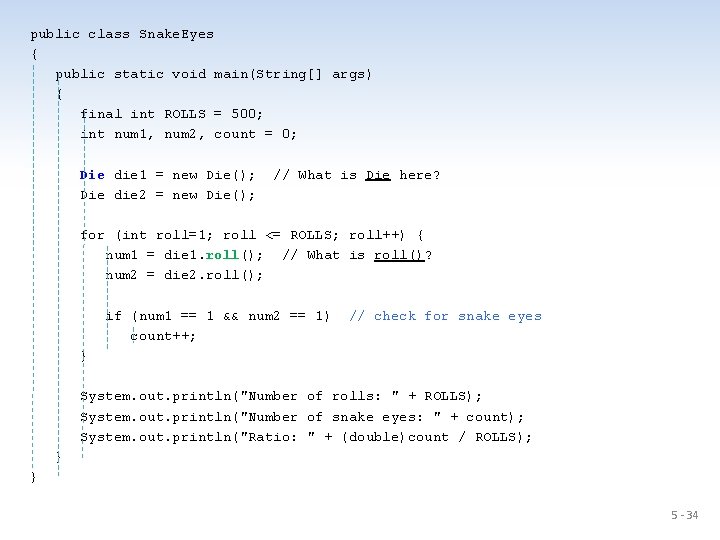 public class Snake. Eyes { public static void main(String[] args) { final int ROLLS