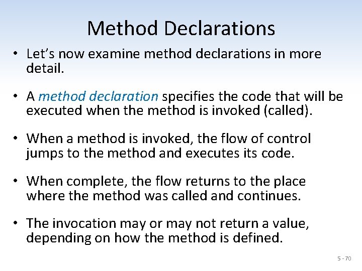 Method Declarations • Let’s now examine method declarations in more detail. • A method