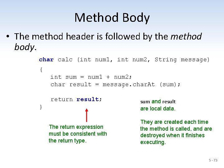 Method Body • The method header is followed by the method body. char calc