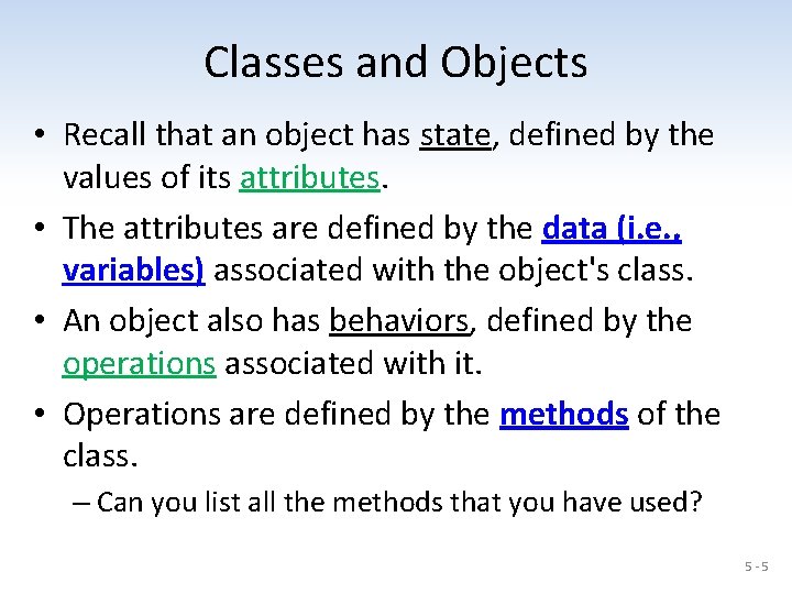 Classes and Objects • Recall that an object has state, defined by the values