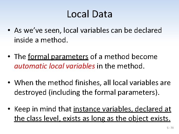 Local Data • As we’ve seen, local variables can be declared inside a method.