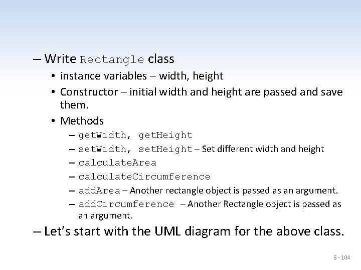 – Write Rectangle class • instance variables – width, height • Constructor – initial