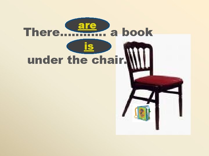 are There………… a book is under the chair. 