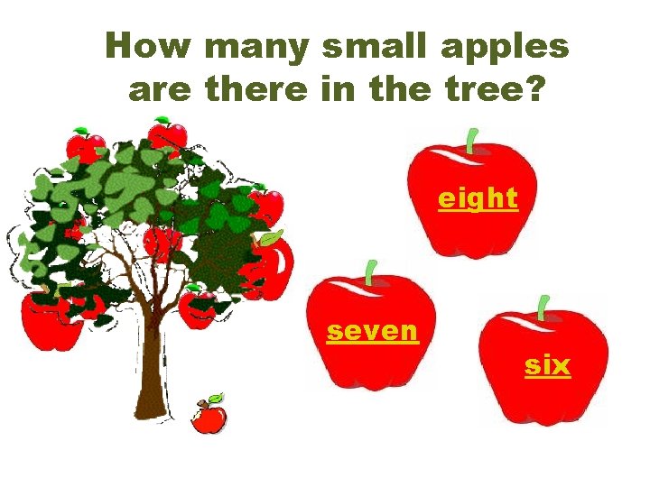 How many small apples are there in the tree? eight seven six 