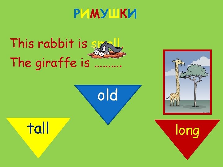РИМУШКИ This rabbit is small, The giraffe is ………. old tall long 