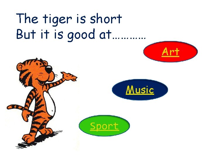The tiger is short But it is good at………… Art Music Sport 