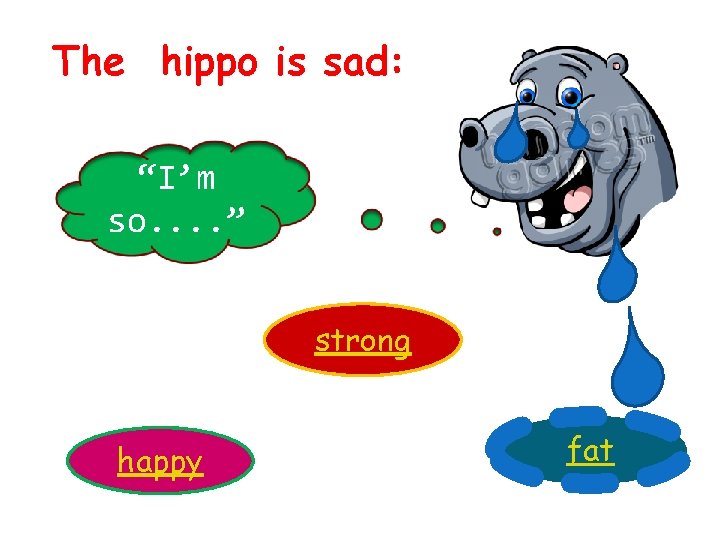 The hippo is sad: “I’m so. . ” strong happy fat 