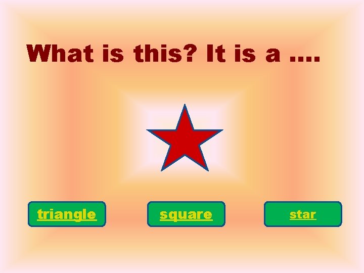 What is this? It is a …. triangle square star 